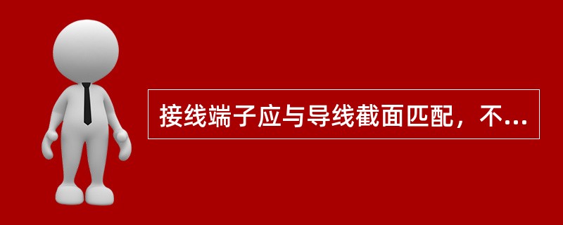 接线端子应与导线截面匹配，不得使用（）端子配（）截面导线。