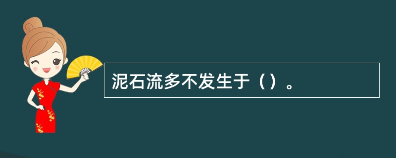 泥石流多不发生于（）。