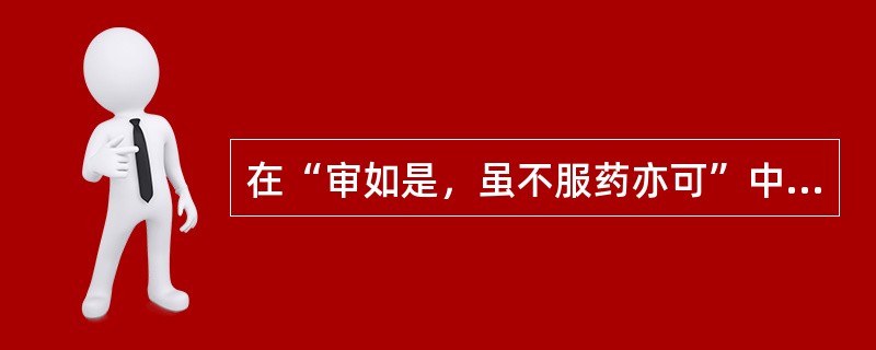 在“审如是，虽不服药亦可”中，“审”的意义是