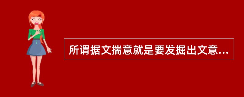 所谓据文揣意就是要发掘出文意的（）