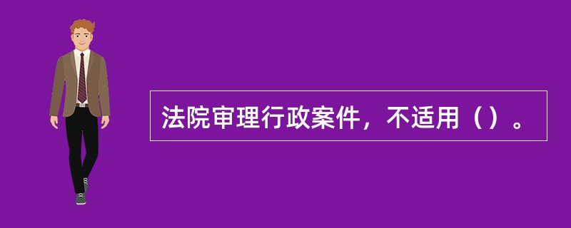 法院审理行政案件，不适用（）。