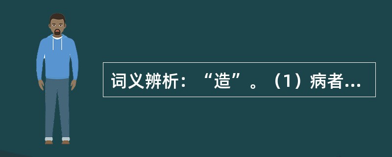 词义辨析：“造”。（1）病者日造门。（2）立吐蛇一枚，悬车边，欲造佗。