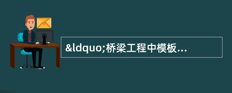 “桥梁工程中模板安装的技术要求”案例分析与答案解析题背景