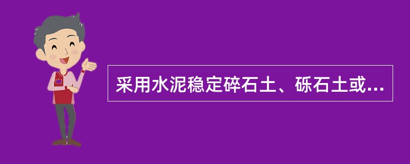 采用水泥稳定碎石土、砾石土或含泥量大的砂、砂砾时，宜掺入一定剂量石灰进行综合稳定