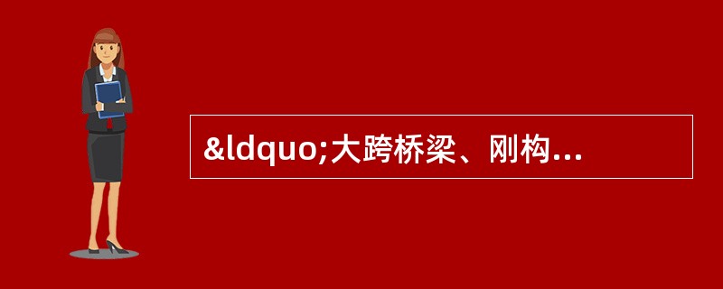 “大跨桥梁、刚构桥、悬臂浇筑”案例分析与答案解析题背景材