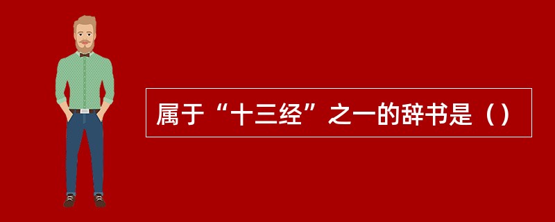 属于“十三经”之一的辞书是（）
