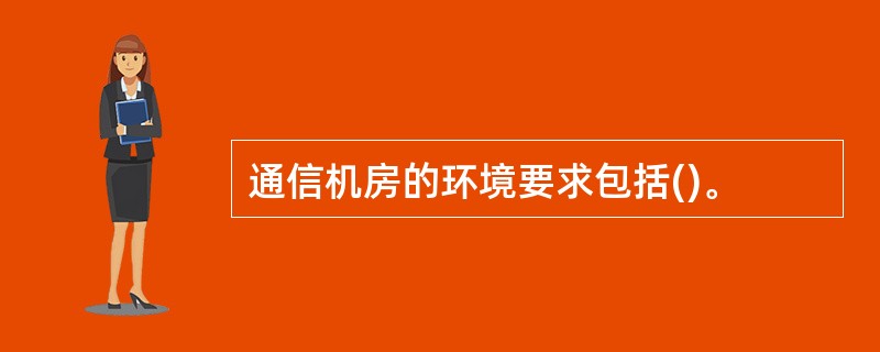 通信机房的环境要求包括()。