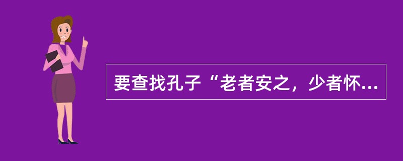 要查找孔子“老者安之，少者怀之”一语的具体出处，应首先查检（）