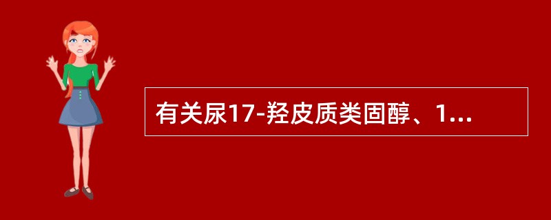 有关尿17-羟皮质类固醇、17-酮皮质类固醇测定的叙述，错误的是（）