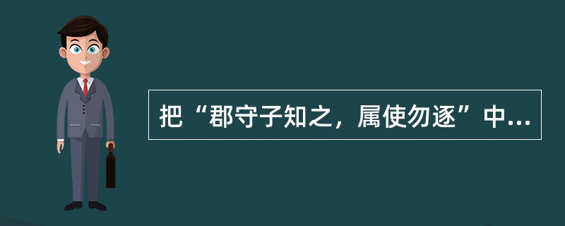 把“郡守子知之，属使勿逐”中“属”今译成“嘱咐”，是属于古文今译法中的（）