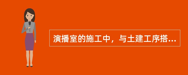 演播室的施工中，与土建工序搭接关系为()。