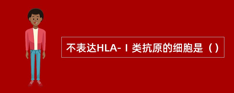 不表达HLA-Ⅰ类抗原的细胞是（）