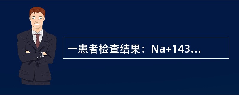 一患者检查结果：Na+143mmol/L，Cl-90mmol/L，HCO-324