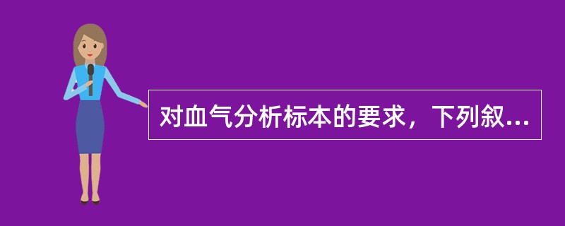 对血气分析标本的要求，下列叙述错误的是（）