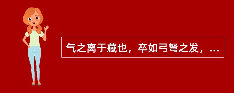 气之离于藏也，卒如弓弩之发，如水之下崖。（《太素》卷九《脉行同异》）杨上善注：“