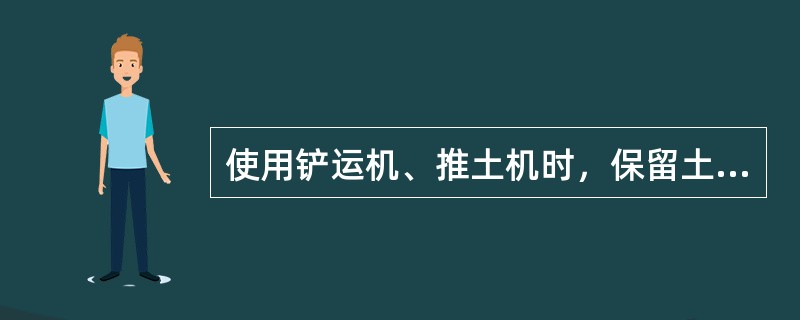 使用铲运机、推土机时，保留土层厚度为()cm。