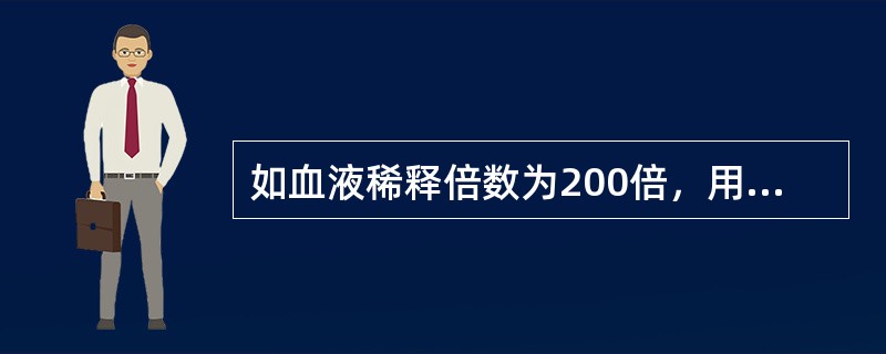 如血液稀释倍数为200倍，用目视计数法计数中央5个中方格内红细胞数为N，则正确的