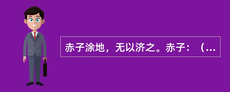 赤子涂地，无以济之。赤子：（）。济：（）。