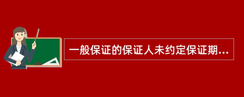 一般保证的保证人未约定保证期间的，保证期间为主债务履行期届满之日起()。