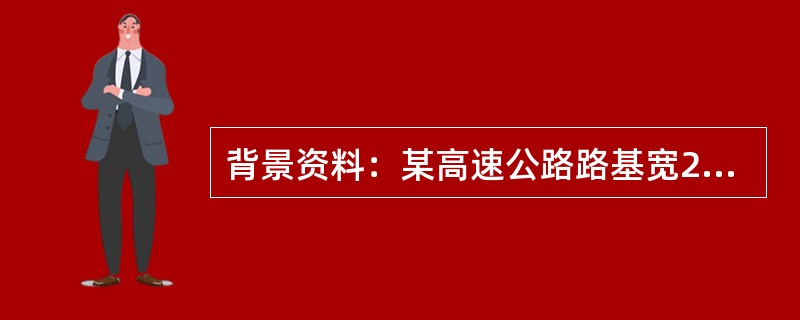 背景资料：某高速公路路基宽28.00m，沥青混凝土路面，设计行车时速为120km