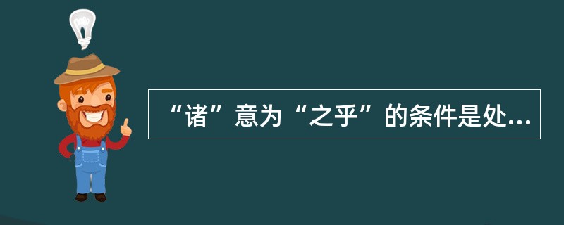 “诸”意为“之乎”的条件是处于（）