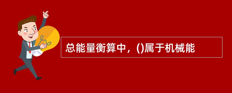 总能量衡算中，()属于机械能