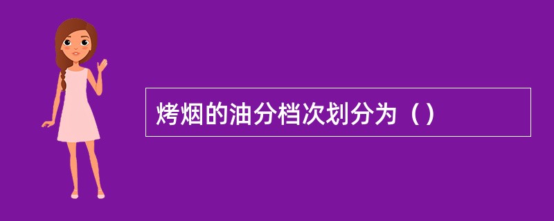 烤烟的油分档次划分为（）