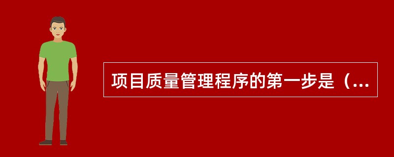 项目质量管理程序的第一步是（）。