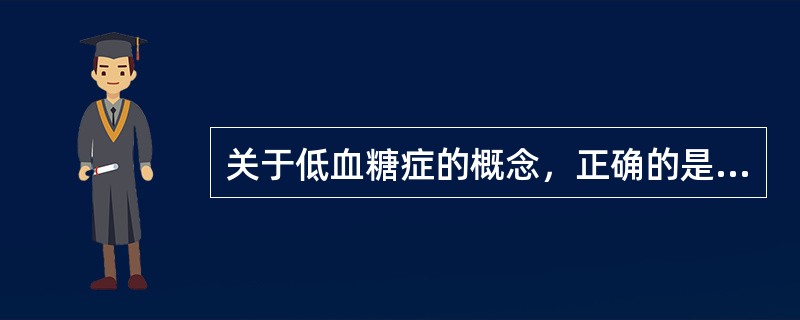 关于低血糖症的概念，正确的是（）