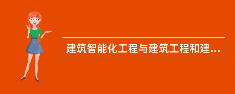 建筑智能化工程与建筑工程和建筑设备安装工程共同构成了智能建筑，因此建筑智能化工程