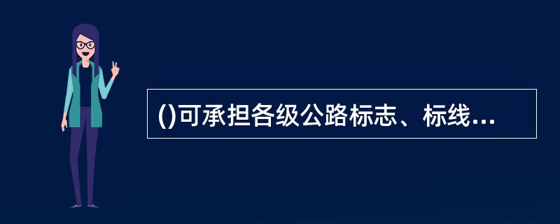 ()可承担各级公路标志、标线、护栏、隔离栅、防眩板等工程施工及安装。