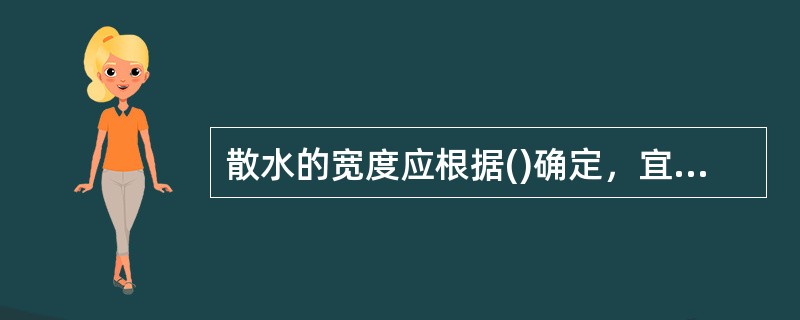 散水的宽度应根据()确定，宜为600～1000mm。