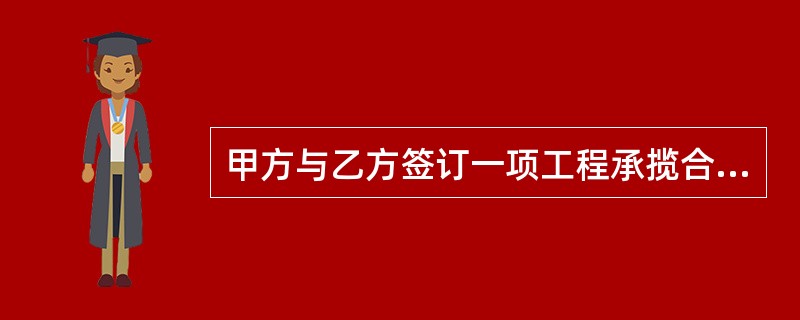 甲方与乙方签订一项工程承揽合同并约定仲裁机构，后在合同履行期间产生纠纷，双方按照