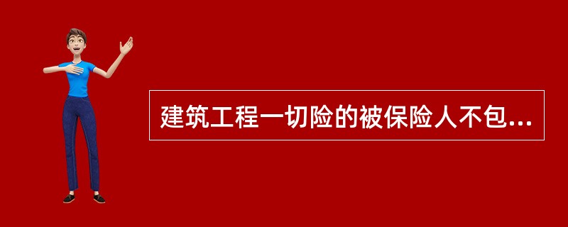 建筑工程一切险的被保险人不包括（）。