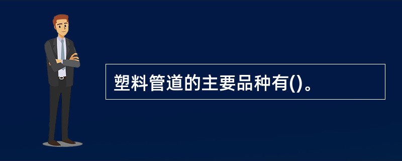 塑料管道的主要品种有()。