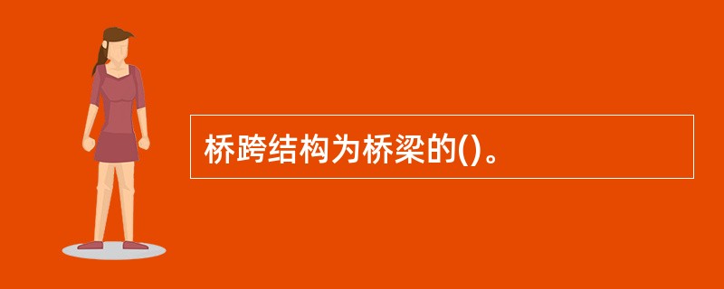 桥跨结构为桥梁的()。