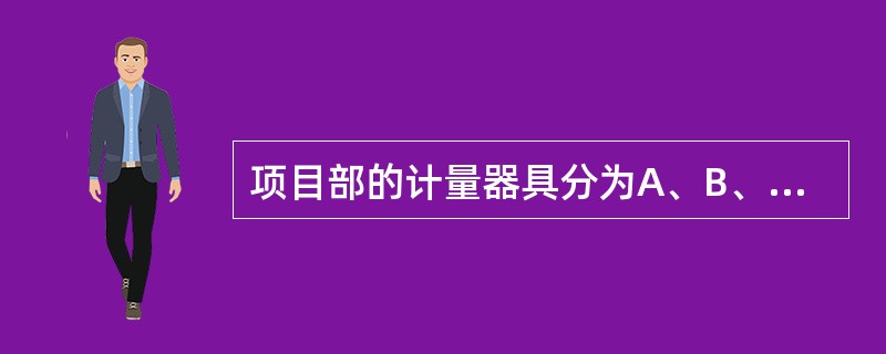 项目部的计量器具分为A、B、C三类，其中A类主要包括()等。