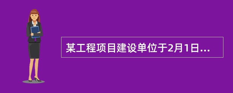 某工程项目建设单位于2月1日发布招标公告，3月1日发售招标文件，投标单位甲在招标