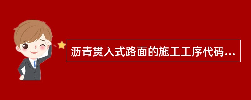 沥青贯入式路面的施工工序代码如下：①撒布主层集料；②浇洒第一层沥靑；③采用6～8