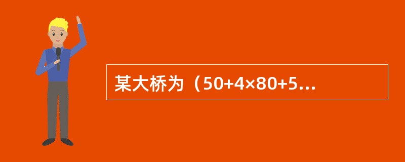 某大桥为（50+4×80+50）m连续梁桥，主梁为双箱单室箱形结构，砼标号为50