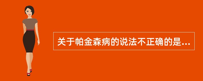 关于帕金森病的说法不正确的是（）