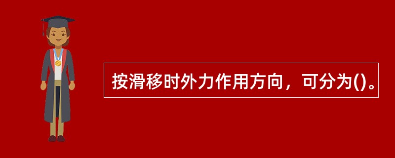 按滑移时外力作用方向，可分为()。