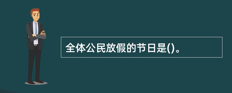 全体公民放假的节日是()。