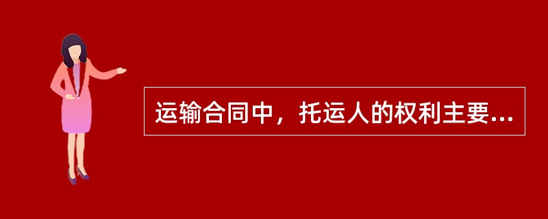 运输合同中，托运人的权利主要有()。