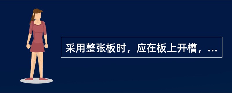 采用整张板时，应在板上开槽，槽的深度为板厚的()。