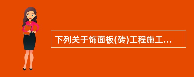 下列关于饰面板(砖)工程施工环境要求的说法中，正确的是()。