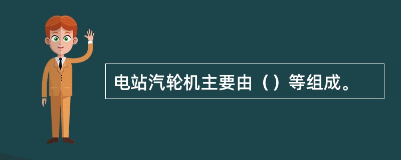 电站汽轮机主要由（）等组成。