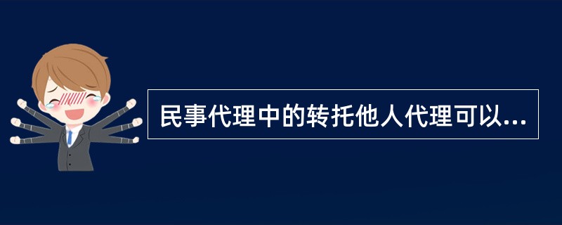民事代理中的转托他人代理可以发生在（）情形下。