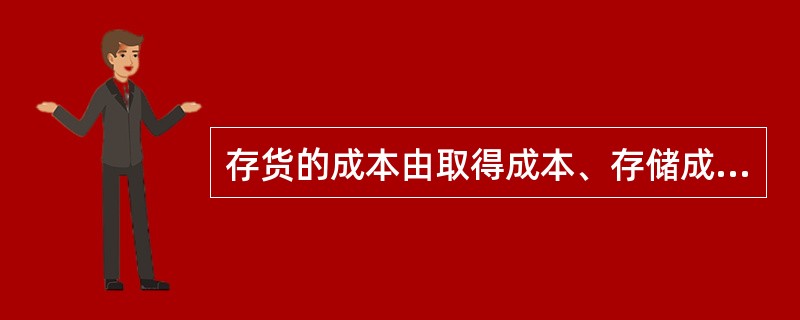 存货的成本由取得成本、存储成本和()构成。