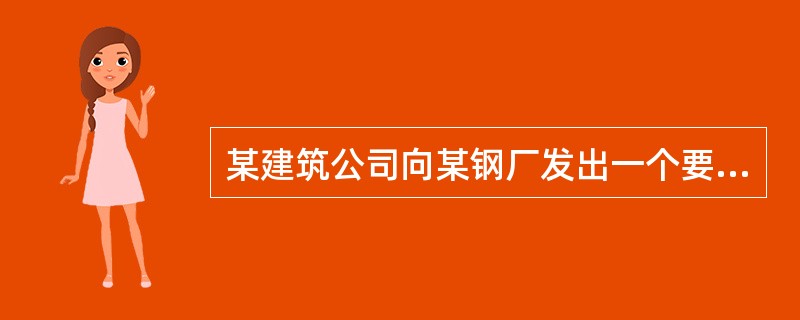 某建筑公司向某钢厂发出一个要约表明了想要购买钢材，钢厂发出的承诺由于快递公司的失